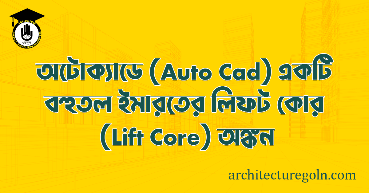 ব্যবহারিকঃ অটো ক্যাডে (CAD) একটি বহুতল ইমারতের লিফট কোর (Lift Core) অঙ্কন